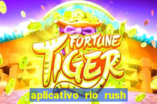 aplicativo rio rush paga mesmo